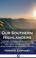 Our Southern Highlanders: A History and Narrative of Adventure in the Southern Appalachian Mountains, and a Study of Life Among the Mountaineers in the early 20th Century 1789875862 Book Cover