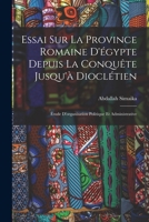 Essai Sur La Province Romaine D'égypte Depuis La Conquête Jusqu'à Dioclétien: Étude D'organisation Politique Et Administrative 1016986335 Book Cover