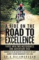 A Ride on the Road to Excellence : Three Men, Two Motorbikes, One Adventure Ride - Chronicles of an Executive in His Never- So-Easy Journey Seeking Management Exce 1733211608 Book Cover