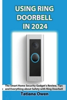 USING RING DOORBELL IN 2024: The Smart Home Security Gadget’s Review, Tips and Everything about Safety with Ring Doorbell B0CQH37J2Q Book Cover