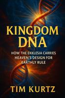 KINGDOM DNA: How The Ekklesia Carries Heaven's Design For Earthly Rule 1735852627 Book Cover