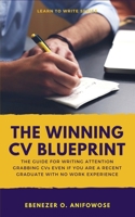 The Winning CV Blueprint: The Guide for Writing Attention Grabbing Resumes and CVs even if you are a recent graduate with no work experience 1983113581 Book Cover