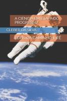 A CIENCIA EM ETAPA DO PROGRESSO: EDITORA CAMINHO E FÉ B0G2XM6V8Z Book Cover