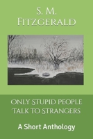 Only Stupid People Talk to Strangers: A Short Anthology B0B8BB1YTV Book Cover