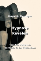 Hypnose Révélée: Tout Sur L'hypnose Véritable Et Ses Utilisations B0CL12W61T Book Cover