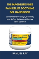 The MagniLife Knee Pain Relief Soothing Gel Handbook: Comprehensive Usage, Benefits, and Safety Guide for Effective Joint Comfort B0FSRLCNL9 Book Cover