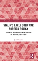Stalin and Soviet Early Cold War Policy: Southern Neighbours in the Shadow of Moscow, 1945-1947 1032269731 Book Cover