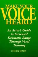 Make Your Voice Heard: An Actor's Guide to Increased Dramatic Range Through Vocal Training 0823083705 Book Cover