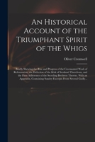 An Historical Account of the Triumphant Spirit of the Whigs; Briefly Shewing the Rise and Progress of the Covenanted Work of Reformation, the Defection of the Kirk of Scotland Therefrom, and the Firm  1015265006 Book Cover