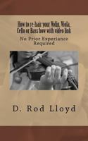 How to Re-Hair Your Violin, Viola, Cello or Bass Bow with Video Link 1517705312 Book Cover