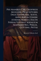 Piis Manibus Car. Odofredi Muelleri, Praeceptoris Dilectissimi, Kal. Sextil. Anni 1840 In Itinere Athenis Mortui, Has In Fierias Vovebat Sodalium Seminarii Reg. Philol. Gotting. Pietas... 1279638680 Book Cover