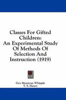 Classes For Gifted Children: An Experimental Study Of Methods Of Selection And Instruction 1436807883 Book Cover