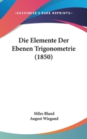 Die Elemente Der Ebenen Trigonometrie: Nach Der 4ten Engl. Originalausgabe Übersetzt U. Mit Einem Nachtrage Begleitet Von Aug. Wiegand... 1275878091 Book Cover