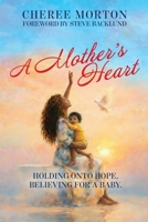 A Mother's Heart: Holding Onto Hope, Believing In A Miracle 1764516516 Book Cover