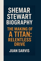 SHEMAR STEWART: THE MAKING OF A TITAN: RELENTLESS DRIVE B0FD7271Z2 Book Cover
