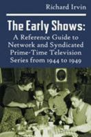 The Early Shows: A Reference Guide to Network and Syndicated Primetime Television Series from 1944 to 1949 1629332410 Book Cover