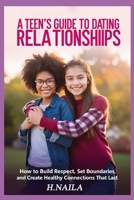 A Teen's Guide to Dating Relationships: B0FCY88CPS Book Cover