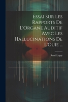 Essai Sur Les Rapports De L'Organe Auditif Avec Les Hallucinations De L'Ouïe ... 1020648465 Book Cover