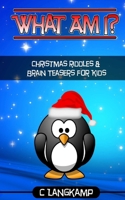 What Am I? Riddles and Brain Teasers For Kids Christmas Edition 1541243420 Book Cover