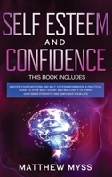 Self Esteem and Confidence: 2 Books in 1. Master Your Emotions and Self-esteem Workbook. A Practical Guide to Stop Self-Doubt and Insecurity to Thrive, Gain Inner Strength and Empower Your Life 1914134079 Book Cover