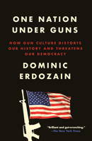 One Nation Under Guns: How Gun Culture Distorts Our History and Threatens Our Democracy 0593594339 Book Cover