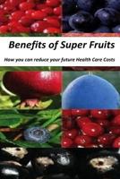 Benefits of Super Fruits: How to Reduce Your future Health Care Costs 152276593X Book Cover