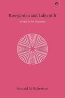 Rosegarden and Labyrinth: A Study in Art Education 0882140019 Book Cover