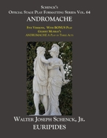 Schenck's Official Stage Play Formatting Series: Vol. 64 Euripides' ANDROMACHE: Five Versions, With BONUS Play Gilbert Murray's ANDROMACHE A Play in Three Acts B086Y44SZH Book Cover