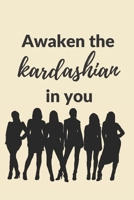 Awaken the Kardashian in you: A 120 pages Journal and Diary to pen down your thoughts while taking over the World 1674234791 Book Cover