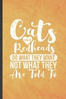 Cats and Redheads Do What They Want Not What They Are Told to: Funny Blank Lined Pet Kitten Cat Notebook/ Journal, Graduation Appreciation Gratitude Thank You Souvenir Gag Gift, Modern Cute Graphic 11 1703832647 Book Cover
