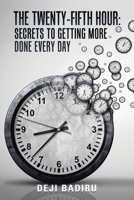 The Twenty-Fifth Hour: Secrets to Getting More Done Every Day 1532095139 Book Cover