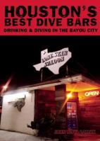 Houston's Best Dive Bars: Drinking and Diving in the Bayou City 1935439162 Book Cover