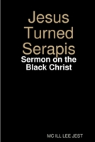 Jesus Turned Serapis-Sermon on the Black Christ 1387586009 Book Cover