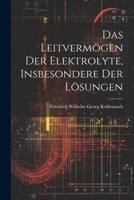 Das Leitvermögen der Elektrolyte, Insbesondere der Lösungen 1021997137 Book Cover