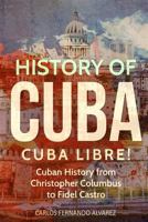 History of Cuba: Cuba Libre! Cuban History from Christopher Columbus to Fidel Castro 1978123884 Book Cover