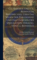 C.g. Bardilis Und C.l. Reinholds Briefwechsel Über Das Wesen Der Philosophie Und Das Unwesen Der Spekulation, Herausg. Von C.l. Reinhold B0CM4SCTQS Book Cover