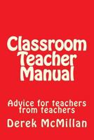 Classroom Teacher Manual: advice for teachers from teachers 1973773074 Book Cover