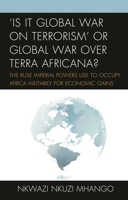 'Is It Global War on Terrorism' or Global War over Terra Africana?: The Ruse Imperial Powers Use to Occupy Africa Militarily for Economic Gains 0761869727 Book Cover