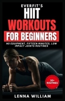 EverFit’s HIIT Workouts for Beginners: No Equipment, Fifteen Minutes, Low Impact Joints Routines B0FRZHHZDS Book Cover