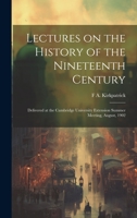 Lectures on the History of the Nineteenth Century: Delivered at the Cambridge University Extension Summer Meeting, August, 1902 1020779888 Book Cover