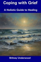 Coping with Grief: A Holistic Guide to Healing B0CFCVYMW2 Book Cover