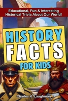 History Facts For Kids: Educational, Fun & Interesting Historical Trivia About Our World! B0G4WGBTJC Book Cover
