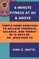 6-Minute Fitness at 60 & Above: Simple Home Exercises to Reclaim Strength, Balance, and Energy in 15 Days B09TF41B49 Book Cover