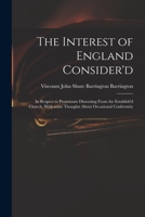 The Interest of England Consider'd: in Respect to Protestants Dissenting From the Establish'd Church. With Some Thoughts About Occasional Conformity 1013606671 Book Cover