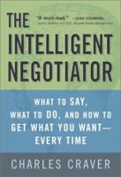 The Intelligent Negotiator: What to Say, What to Do, How to Get What You Want--Every Time 0761537252 Book Cover