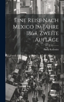 Eine Reise nach Mexico im Jahre 1864, zweite Auflage 1021967467 Book Cover