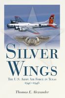 Silver Wings: The U.S. Army Airforce in Texas, 1940-1946 1933337737 Book Cover
