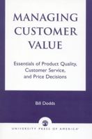 Managing Customer Value: Essentials of Product Quality, Customer Service, and Price Decisions 0761826319 Book Cover