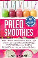 Paleo Smoothies: Super Delicious & Filling, Protein-Packed, Low in Sugar, Gluten-Free, Easy to Make, Fruit and Veggie Superfood Smoothie Recipes for Natural Weight Loss and Unstoppable Energy (6) 1913857514 Book Cover