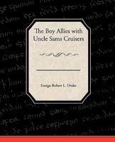 The Boy Allies with Uncle Sams Cruisers, Or, Convoying the American Army Across the Atlantic / by Robert L. Drake 1515312917 Book Cover